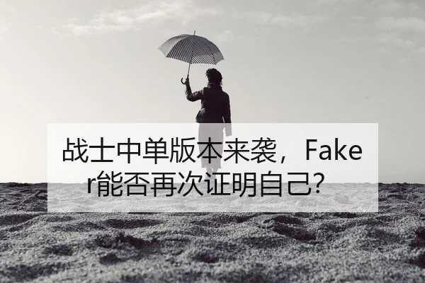 战士中单版本来袭，Faker能否再次证明自己？