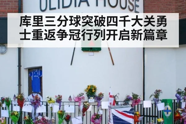 库里三分球突破四千大关勇士重返争冠行列开启新篇章